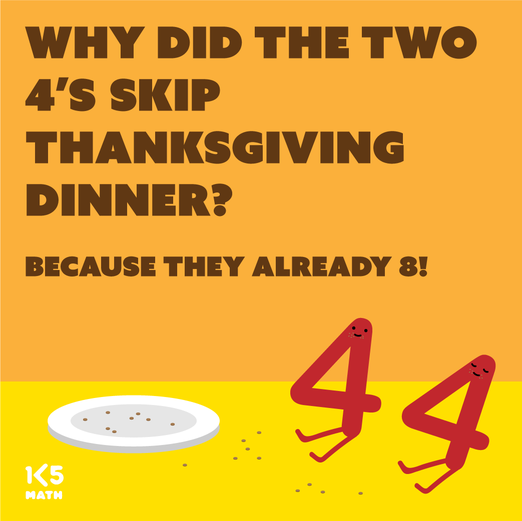 Math Joke: Why did the two 4's skip Thanksgiving dinner?
