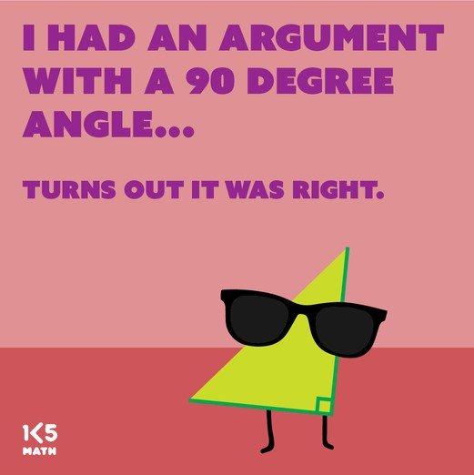 Math Joke: I had an argument with a 90 degree angle